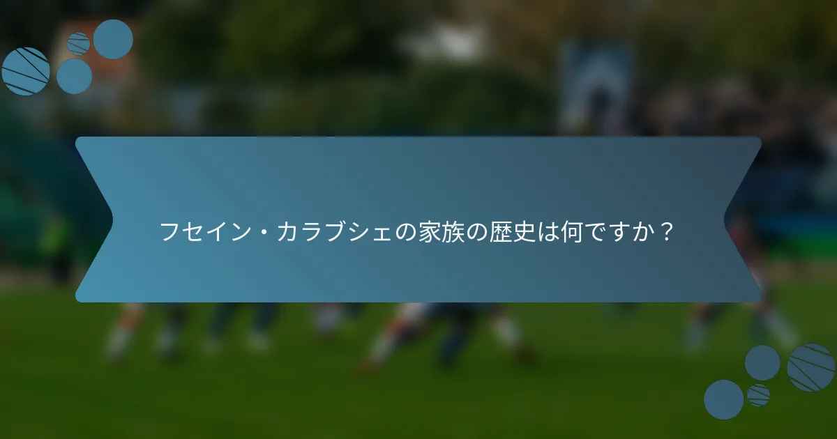 フセイン・カラブシェの家族の歴史は何ですか？