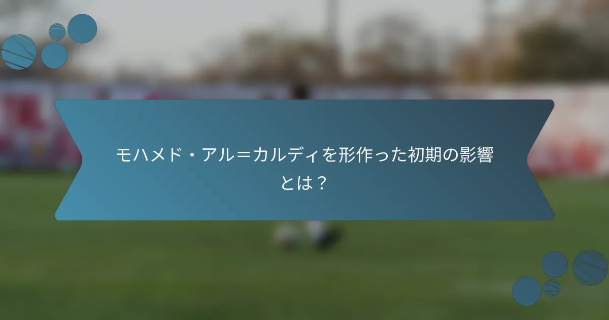 モハメド・アル=カルディを形作った初期の影響とは?