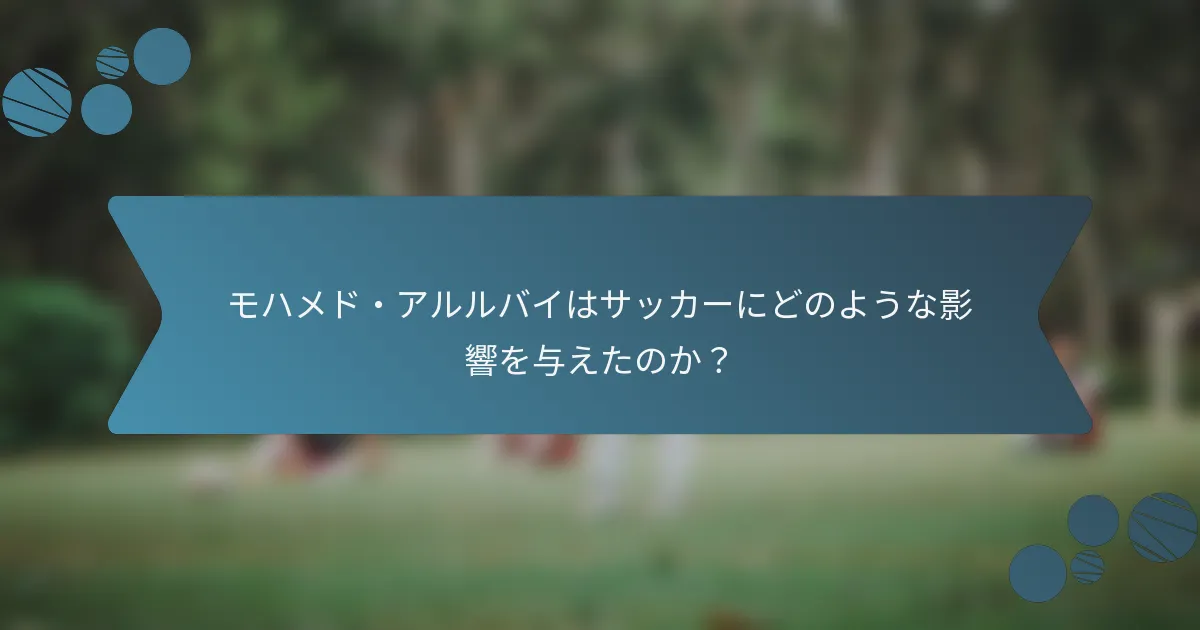 モハメド・アルルバイはサッカーにどのような影響を与えたのか？