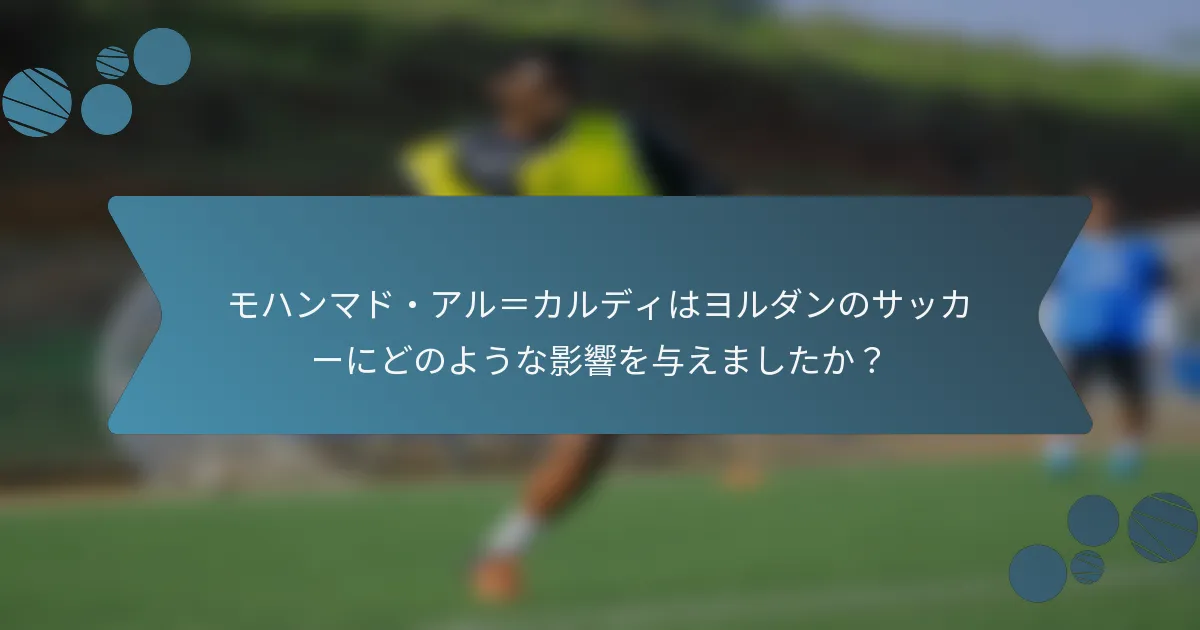 モハンマド・アル=カルディはヨルダンのサッカーにどのような影響を与えましたか?