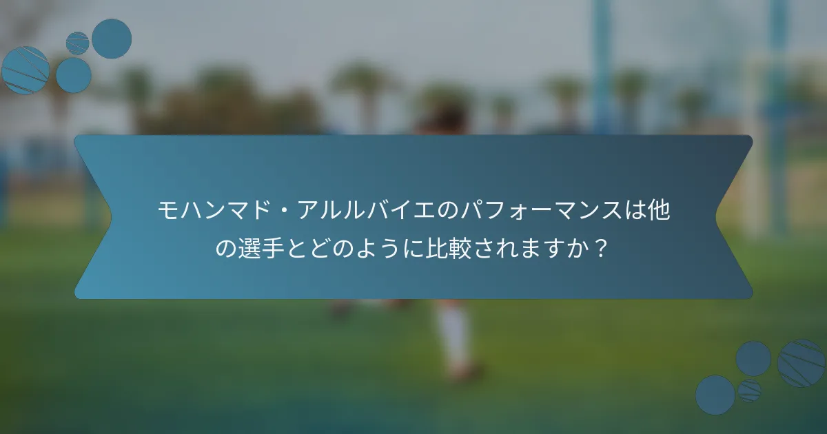モハンマド・アルルバイエのパフォーマンスは他の選手とどのように比較されますか?