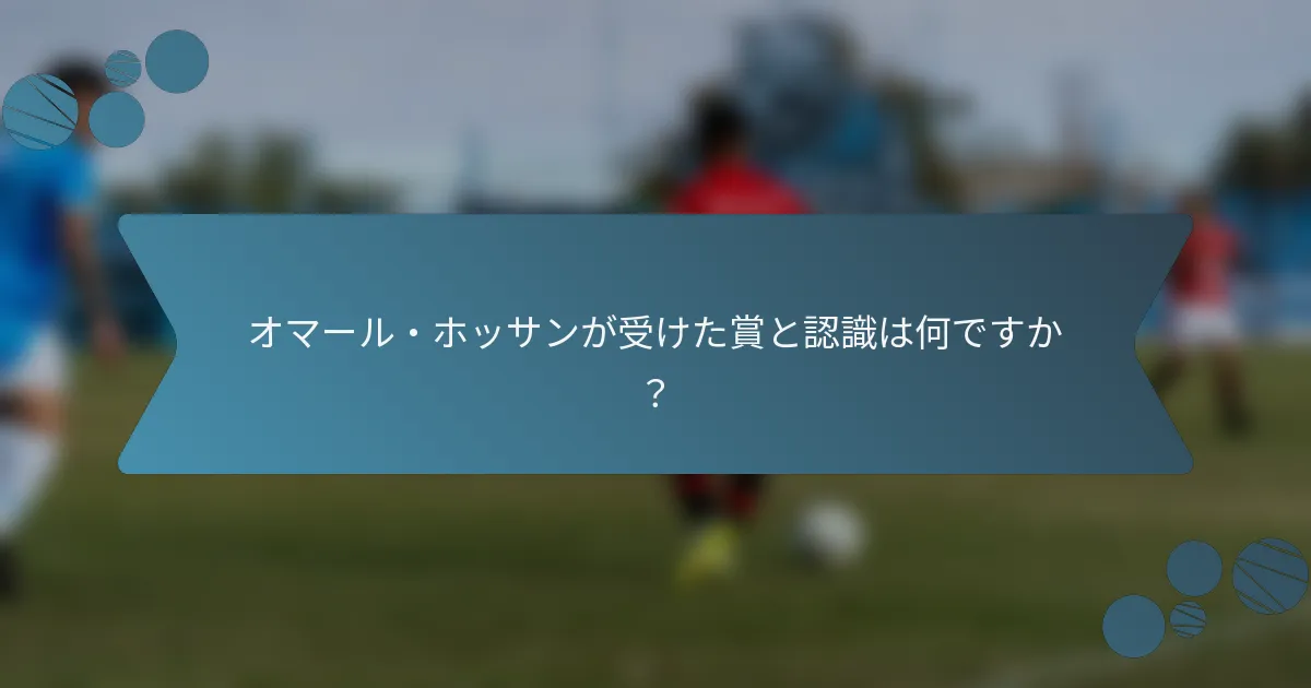 オマール・ホッサンが受けた賞と認識は何ですか？
