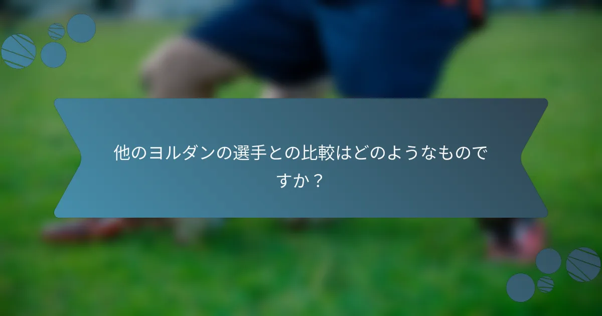 他のヨルダンの選手との比較はどのようなものですか?